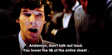 Sherlock saying &quot;Anderson, don&#x27;t talk out loud. You lower the IQ of the entire street&quot;