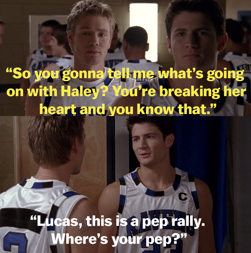 Lucas asks if Nathan is going to tell him what&#x27;s going on with Haley because he&#x27;s breaking her heart, and Nathan says &quot;Lucas, this is a pep rally. Where&#x27;s your pep?&quot;