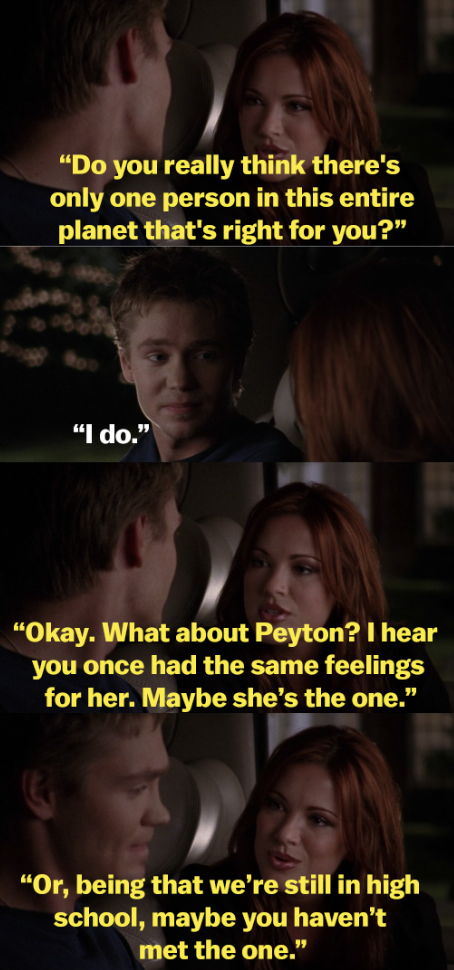Rachel asks Lucas if he really thinks there&#x27;s only one person in the world for him. He responds yes, so she asks him about Peyton, as he once had the same feelings for her