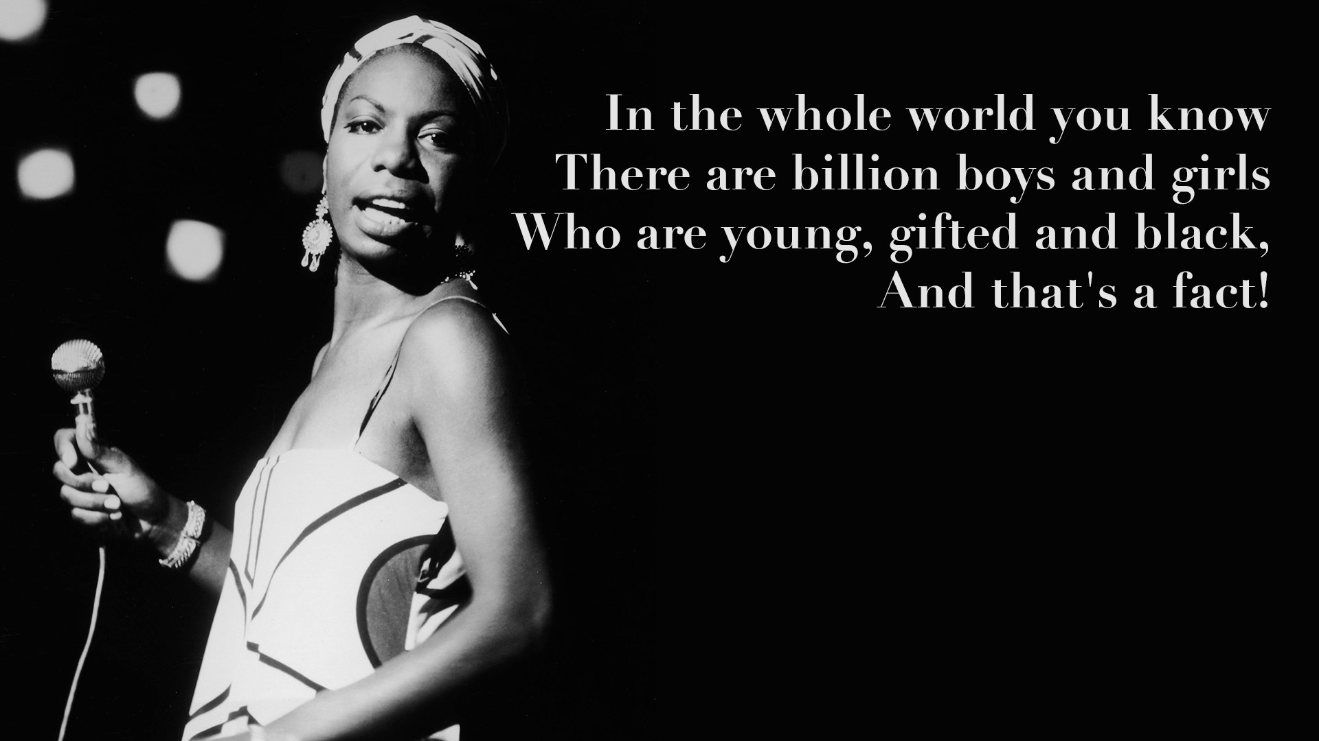 Black and white image of Nina Simone with the lyrics in the whole world you know there are billion boys and girls who are young gifted and black and that&#x27;s a fact on top