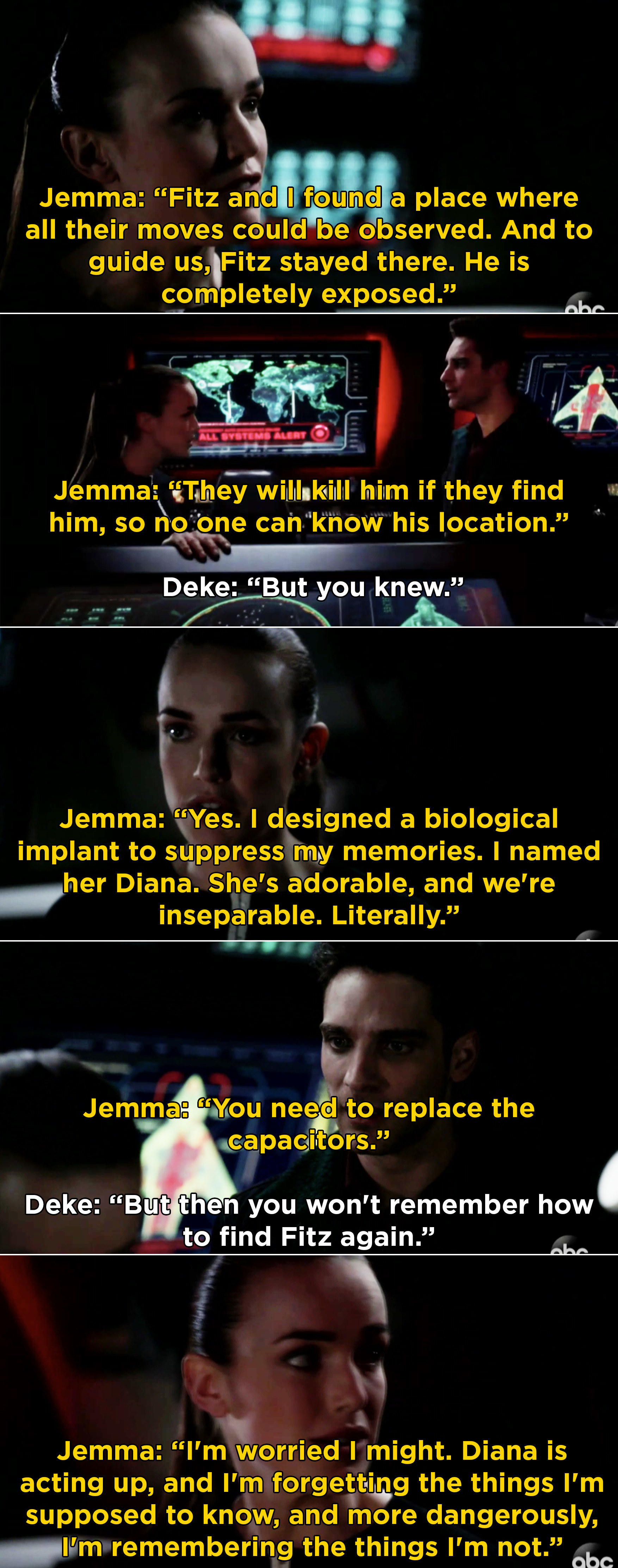 Jemma telling Deke, “Fitz and I found a place where all their moves could be observed. And to guide us, Fitz stayed there. He is completely exposed&quot; and Jemma asking Deke to help her fix the implant so Fitz stays safe