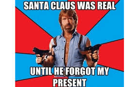 A meme of Chuck Norris of him holding guns with &quot;Santa Claus was real...until he forgot my present&quot; written on it