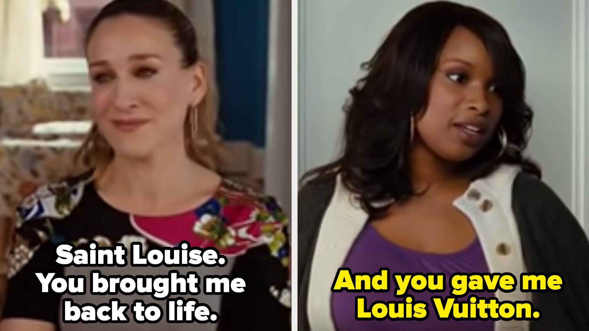 Carrie thanking Louise in her apartment before Louise moves back down south. Carrie: &quot;Saint Louise. You brought me back to life.&quot; Louise: &quot;And you gave me Louis Vuitton&quot;