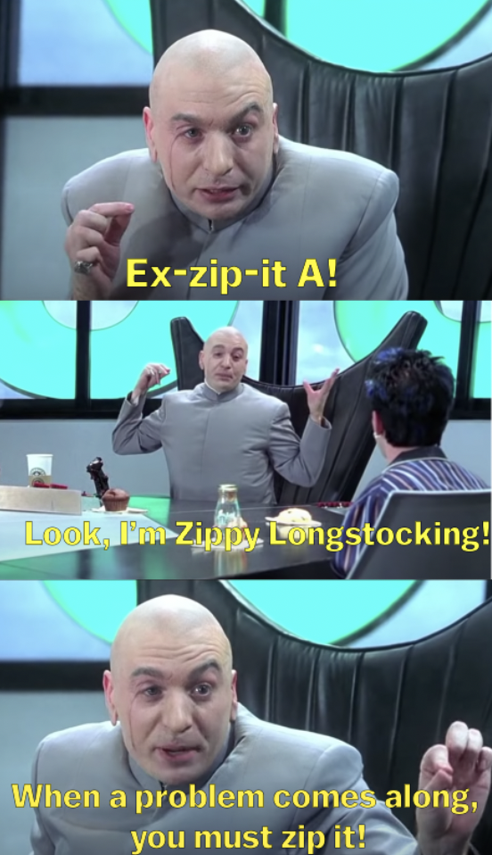 Dr. Evil saying &quot;E-zip-it A! Look, I&#x27;m Zippy Longstocking! When a problem comes along, you must zip it!&quot;