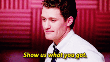 Will on Glee saying &quot;Show us what you got&quot;