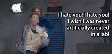 &quot;I hate you! I hate you! I wish I was never artificially created in a lab!&quot;