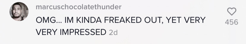 Screenshot of TikTok comment: &quot;OMG IM KINDA FREAKED OUT, YET VERY VERY IMPRESSED&quot;