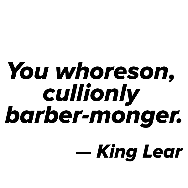 Quote: &quot;You whoreson, cullionly barber-monger&quot; — King Lear