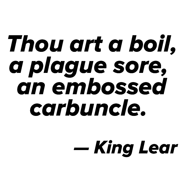 Quote: &quot;Thou art a boil, a plague sore, an embossed carbuncle&quot; — King Lear