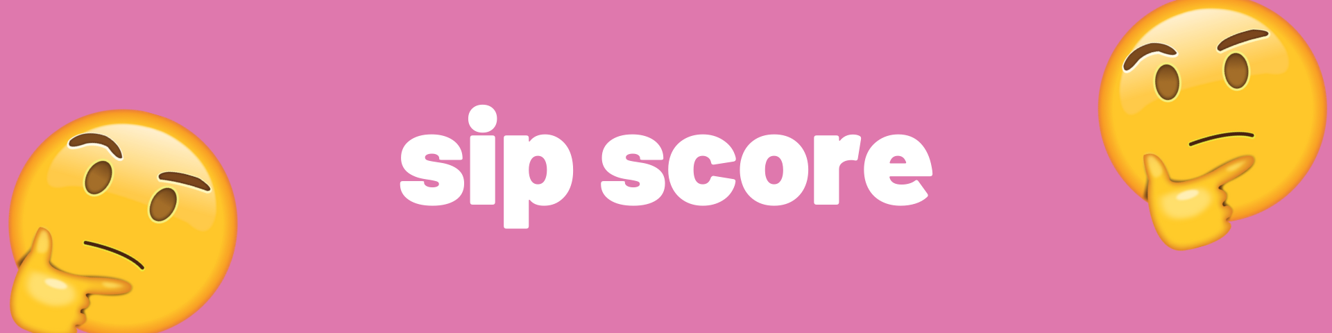 A banner that reads, &quot;sip score.&quot; In each corner is a face with its hand on its chin, as if it were thinking.
