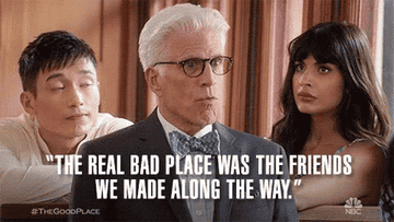 Michael saying &quot;the real Bad Place was the friends we made along the way.&quot;