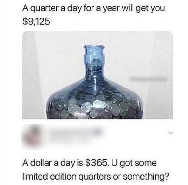 One person says a quarter a day will get you 9,125 dollars and another points out that the math is way off