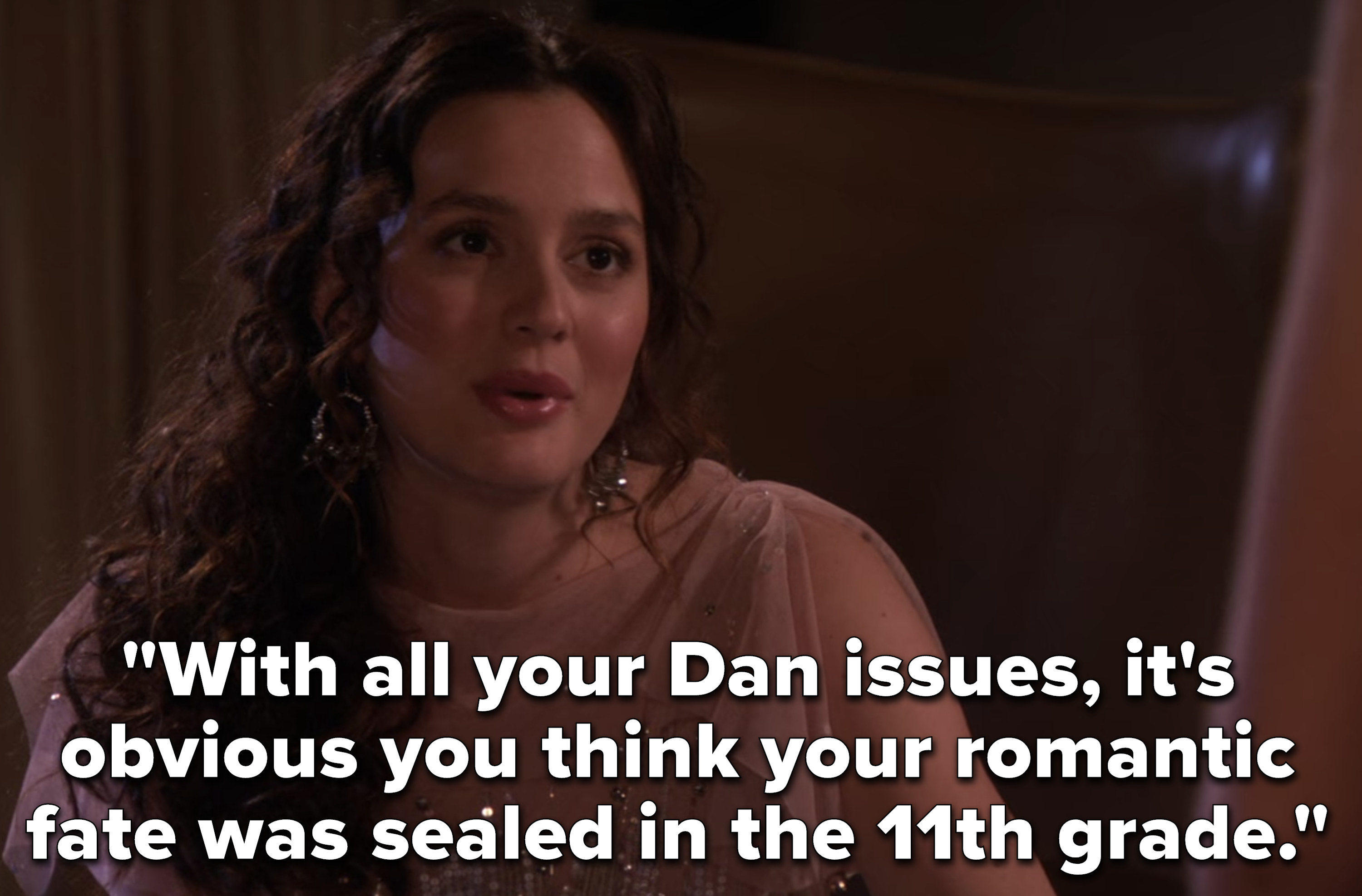 &quot;With all your Dan issues, it&#x27;s obvious you think your romantic fate was sealed in the 11th grade&quot;