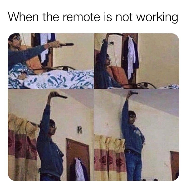 A man holds a remote in many different positions with the caption "When the remote is not working"