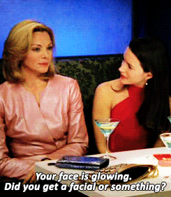 A gif of Charlotte from the TV show Sex and the City saying, &quot;Your face is glowing. Did you get a facial or something?&quot; to Samantha. 