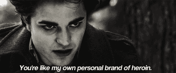 Edward saying &quot;You&#x27;re like my own personal brand of heroin&quot;