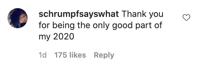 Commentor who wrote, &quot;Thank you for being the only good part of my 2020&quot;