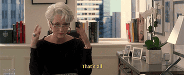 Miranda priestly shooing you away and saying, &quot;that&#x27;s all&quot;