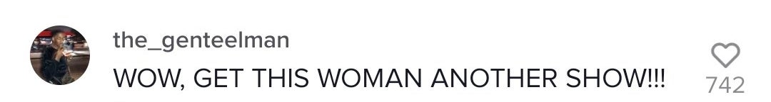 A fan writes with excitement in the comments, "Wow, get this woman another show"