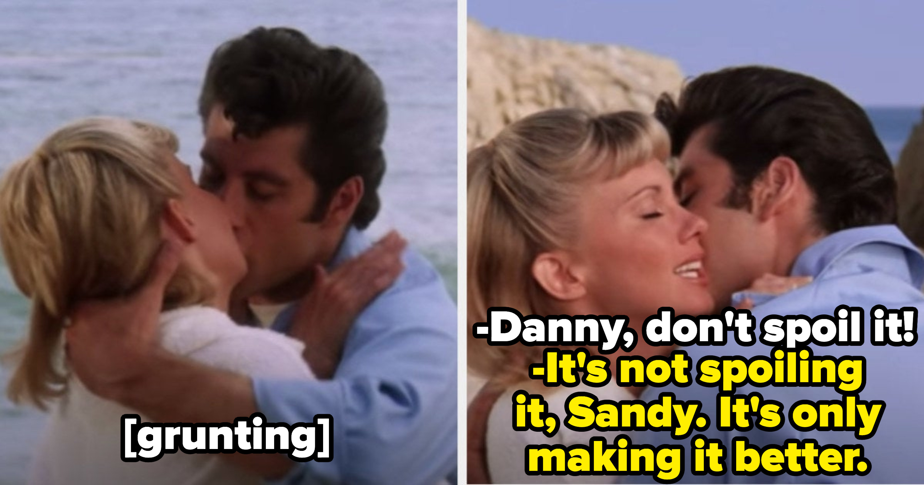 Sandy: "Danny, don't spoil it!" Danny: "It's not spoiling it, Sandy. It's only making it better"