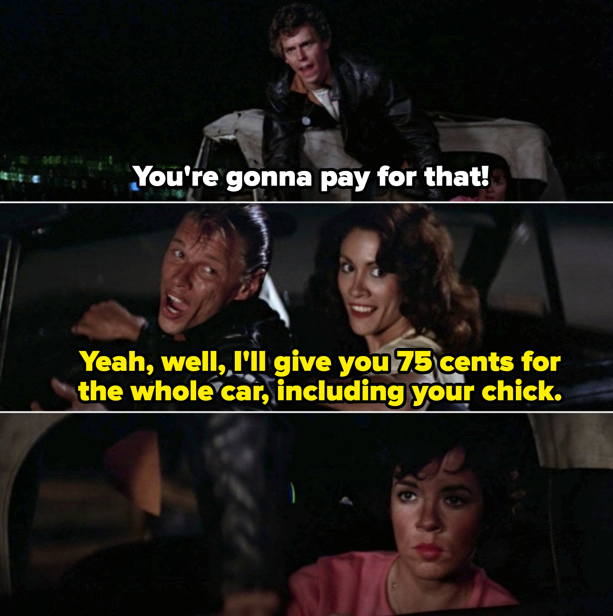 Kenickie: &quot;You&#x27;re gonna pay for that!&quot; Crater-Face: &quot;Yeah, well, I&#x27;ll give you 75 cents for the whole car, including your chick&quot;