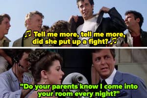 T-Birds from "Grease" singing: "Tell me more, tell me more, did she put up a fight?" Vince Fontaine asking Marty: "Do your parents know I come into your room every night?"