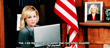 Leslie Knope saying &quot;Yes. I am big enough to admit that I am often inspired by myself.&quot; 