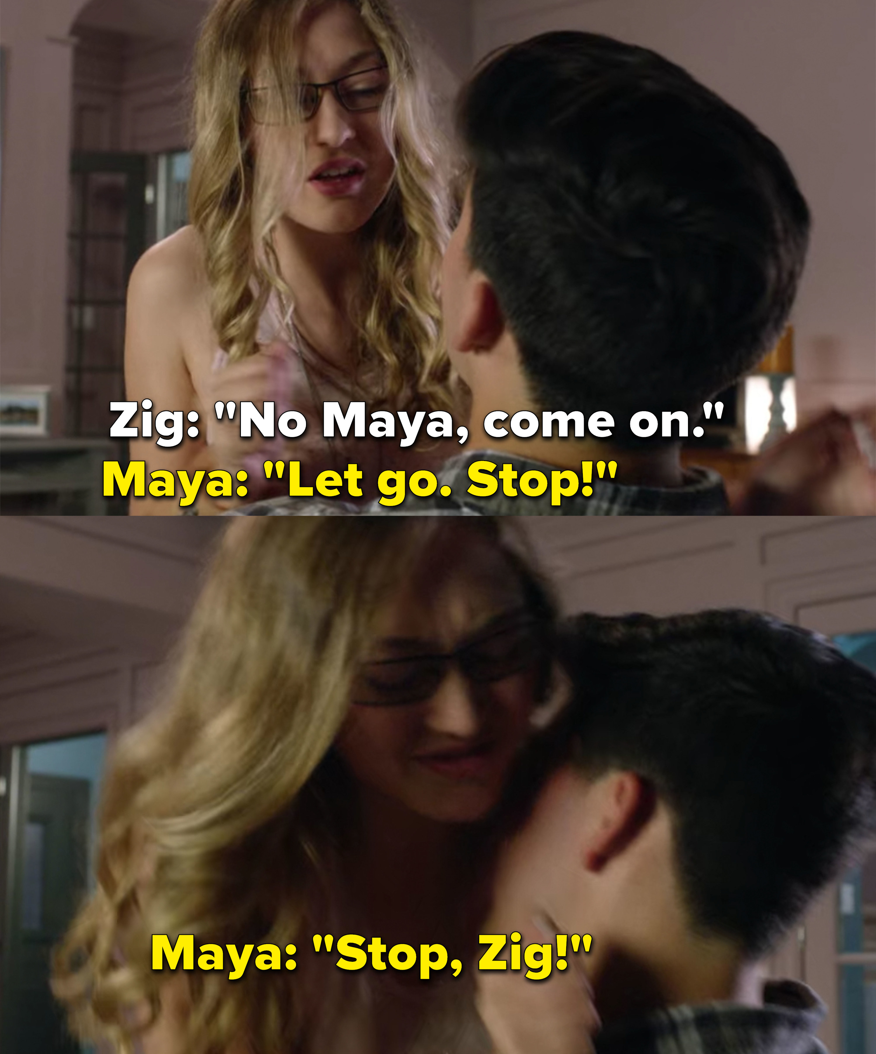 Zig climbs on top of Maya and she tells him to stop and let go, he refuses