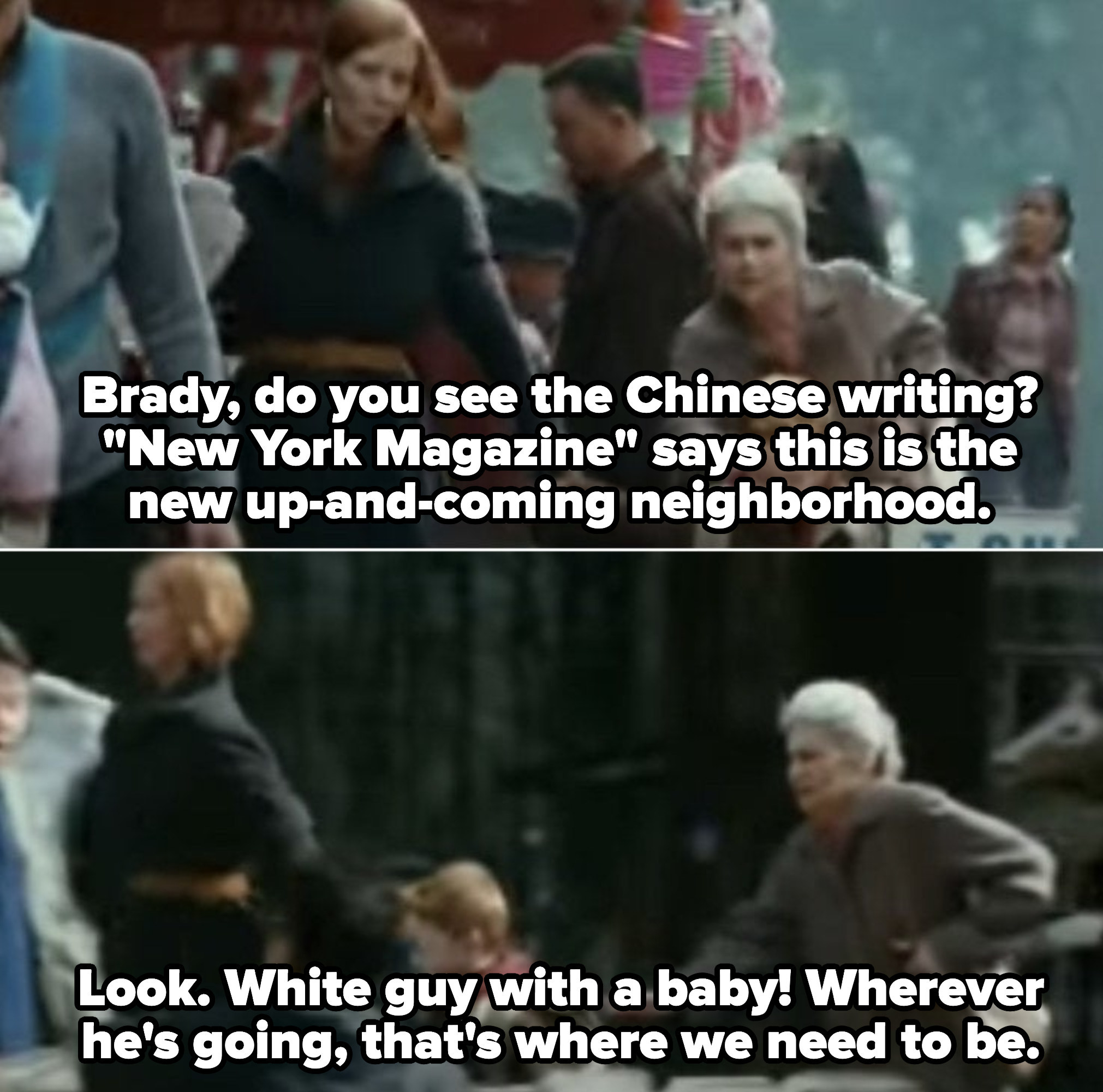 Miranda walking in Brooklyn, telling Brady: &quot;Look. White guy with a baby! Wherever he&#x27;s going, that&#x27;s where we need to be&quot;
