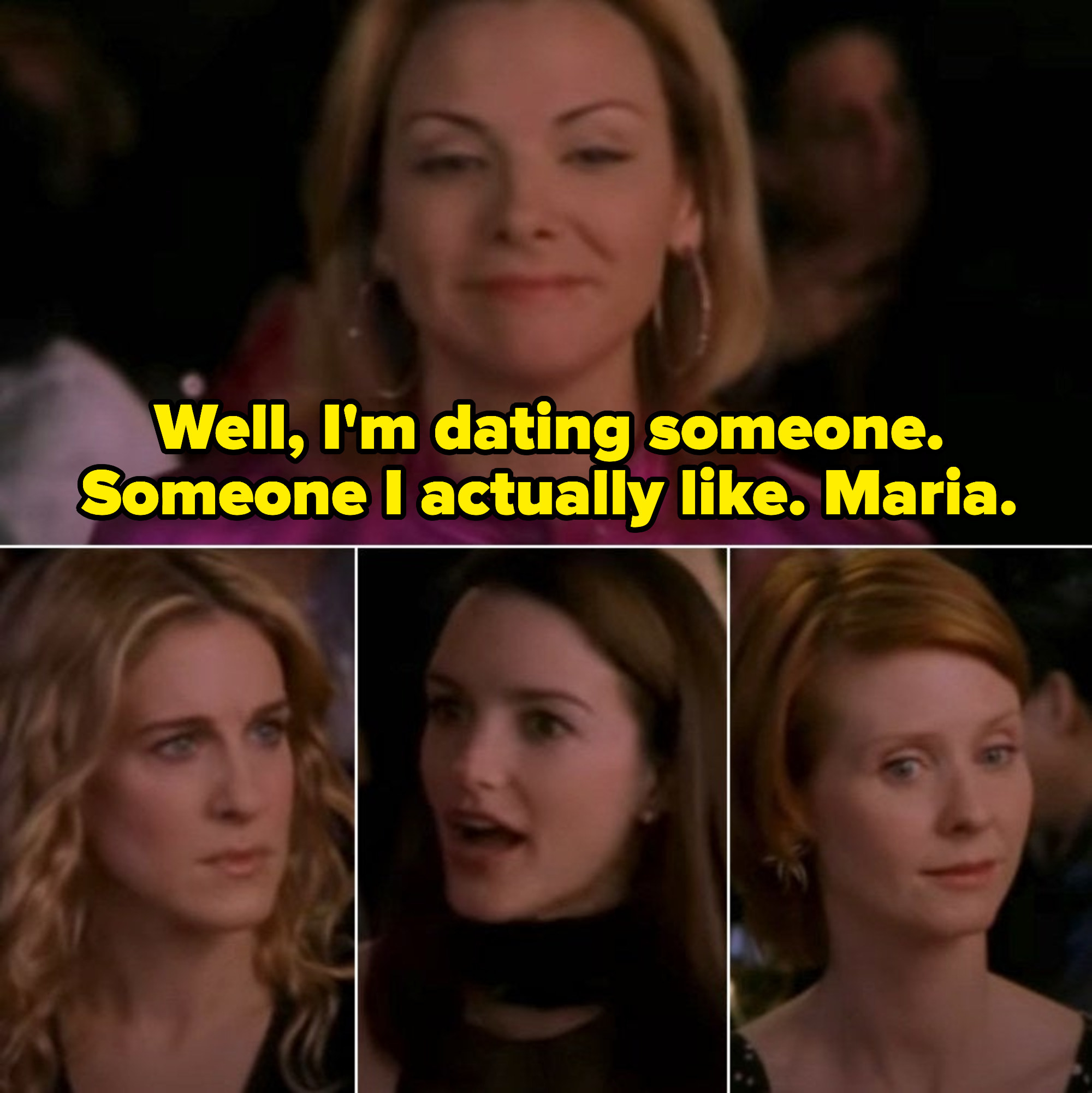 Samantha: "Well, I'm dating someone. Someone I actually like. Maria."