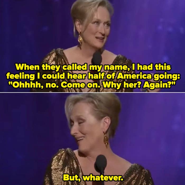 Meryl on stage saying: &quot;When they called my name, I had this feeling I could hear half of America going: &#x27;Ohhh, no. Come on. Why her? Again?&#x27; But, whatever.