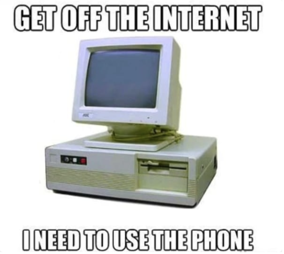 old computer with the caption get off the computer i need to use the phone