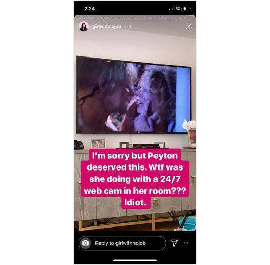 A shot of a TV showing One Tree Hill with the caption &quot;I&#x27;m sorry but Peyton deserved this. Wtf was she doing with a 24/7 web cam in her room??? Idiot.&quot; posted to Claudia&#x27;s Instagram story