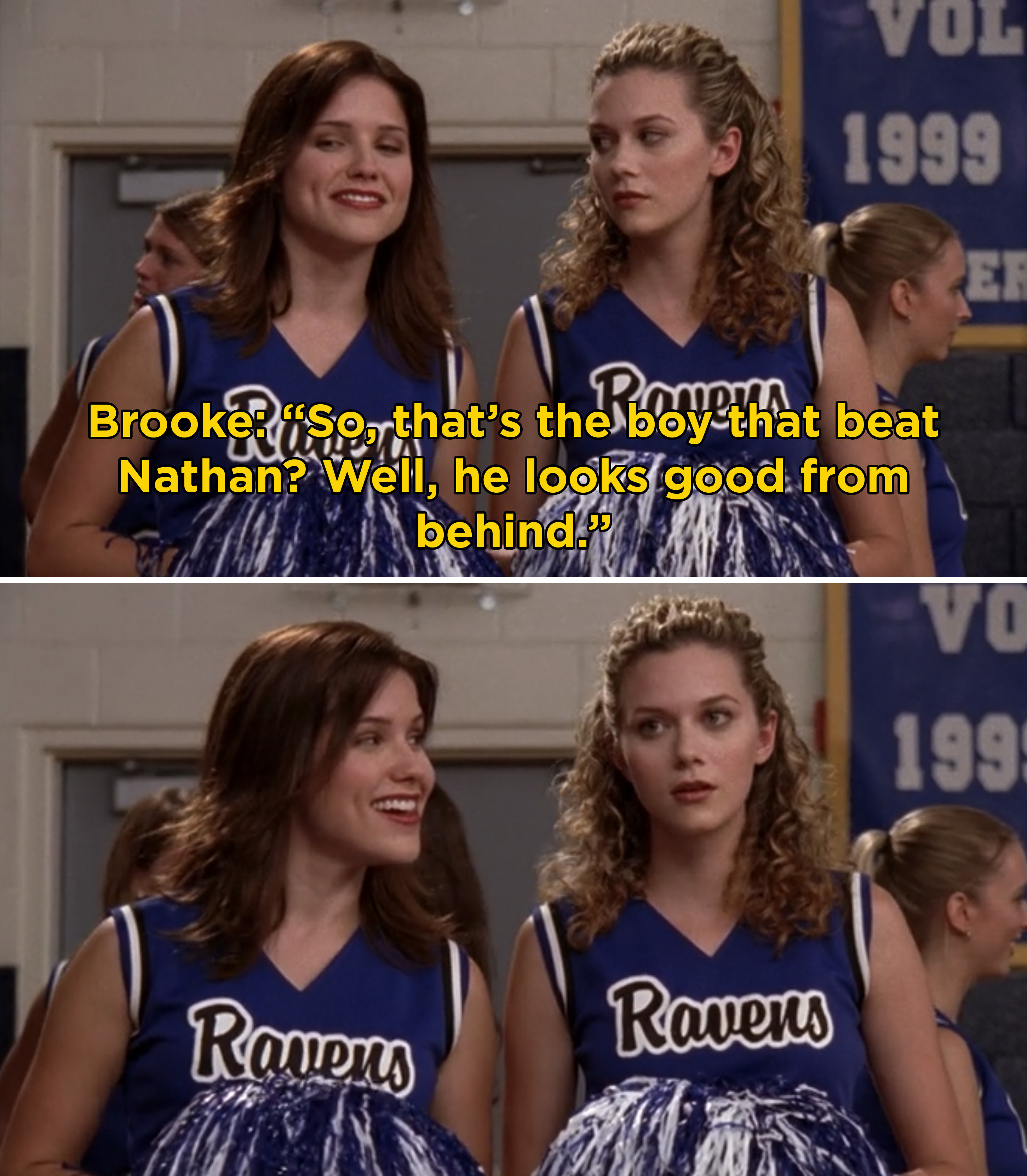 Brooke telling Peyton, "So, that's the boy that beat Nathan? Well, he looks good from behind"