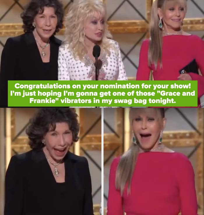 Dolly to Jane Fonda and Lily Tomlin: &quot;Congratulations on your nomination for your show! I&#x27;m just hoping I&#x27;m gonna get one of those &#x27;Grace and Frankie&#x27; vibrators in my swag bag tonight&quot;