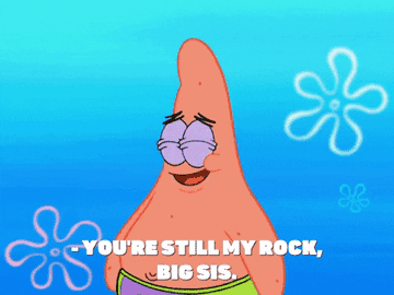 Patrick from &quot;Spongebob&quot; saying &quot;You&#x27;re still my rock, big sis.&quot;
