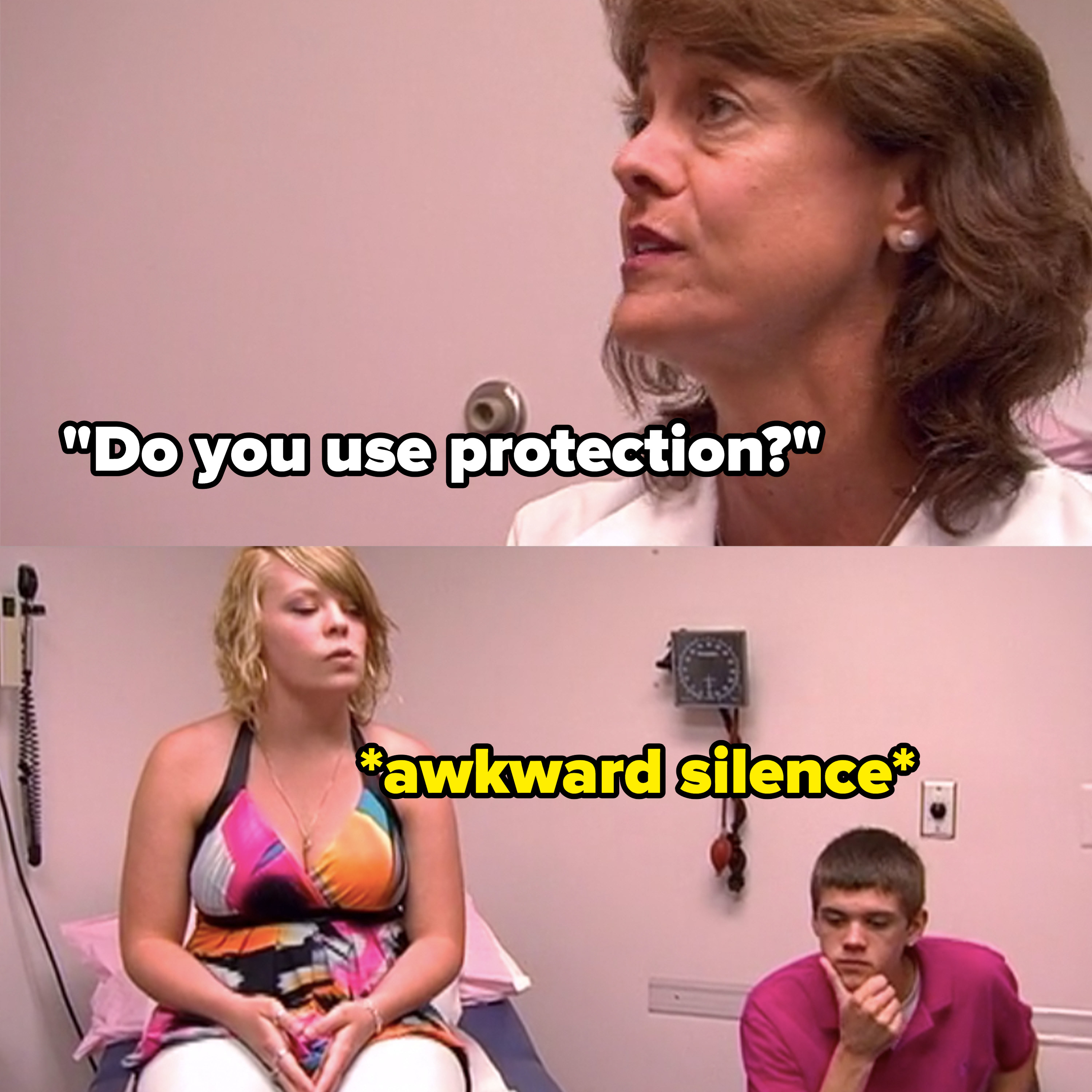 the doctor asks if they use protection, they just sit there in silence for a moment
