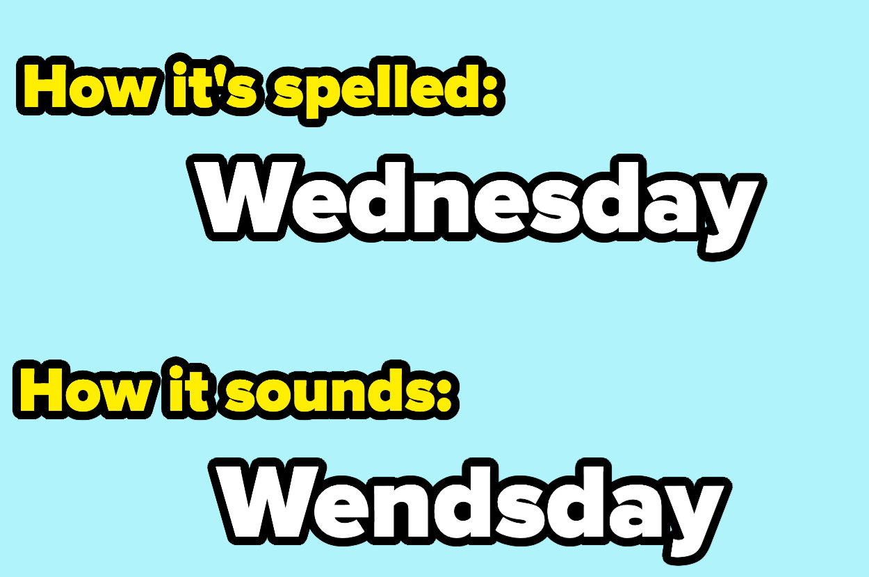 How it&#x27;s spelled: W-E-D-N-E-S-D-A-Y How it sounds: W-E-N-D-S-D-A-Y