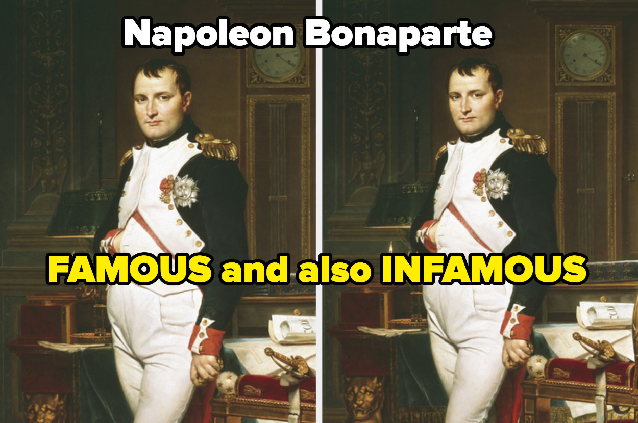 Napoleon Bonapart, who is famous and also infamous