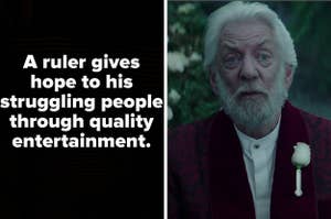 "A ruler gives hope to his struggling people through quality entertainment" with a picture of President Snow from The Hunger Games