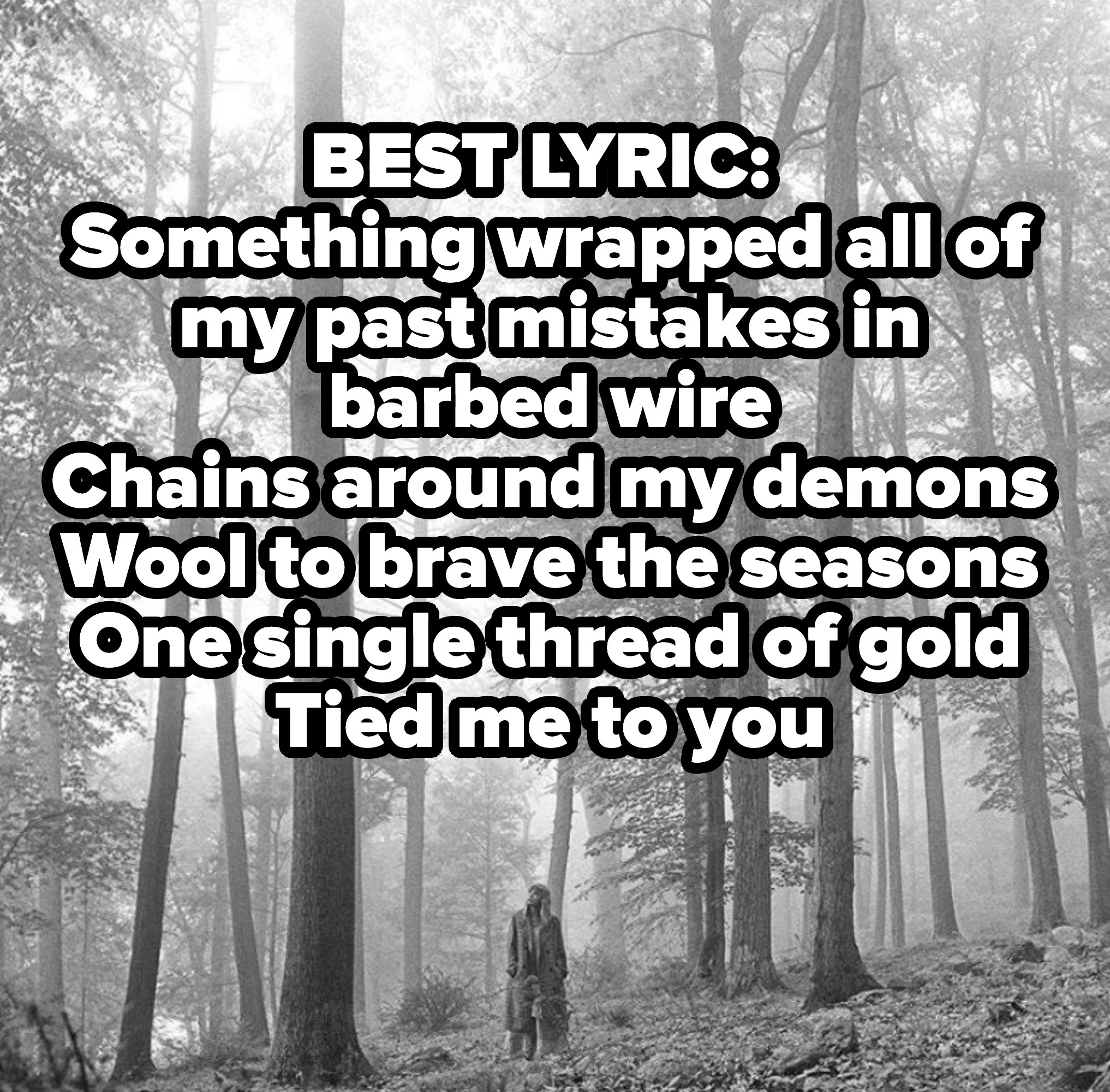 BEST LYRIC: Something wrapped all of my past mistakes in barbed wire
Chains around my demons
Wool to brave the seasons
One single thread of gold
Tied me to you