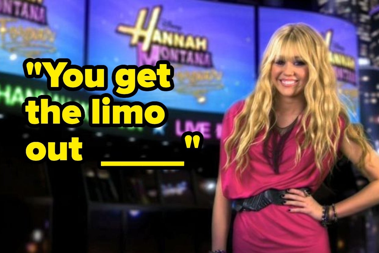 Hannah Montana with the words &quot;You get the limo out __&quot;