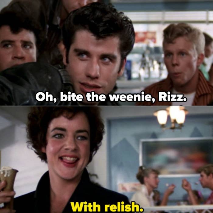 Danny insulting Rizzo at the diner with hatred: &quot;Oh bite the weenie, Rizz.&quot; And she sarcastically responds with: &quot;With relish&quot;