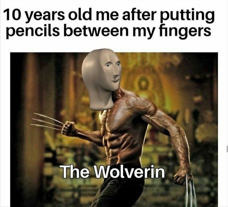 Meme with Wolverine that reads &quot;10-year-old me after putting pencils between my fingers&quot;