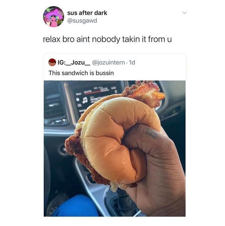 Picture of a person clutching a sandwich tightly with the caption relax bro ain&#x27;t nobody taking it from you