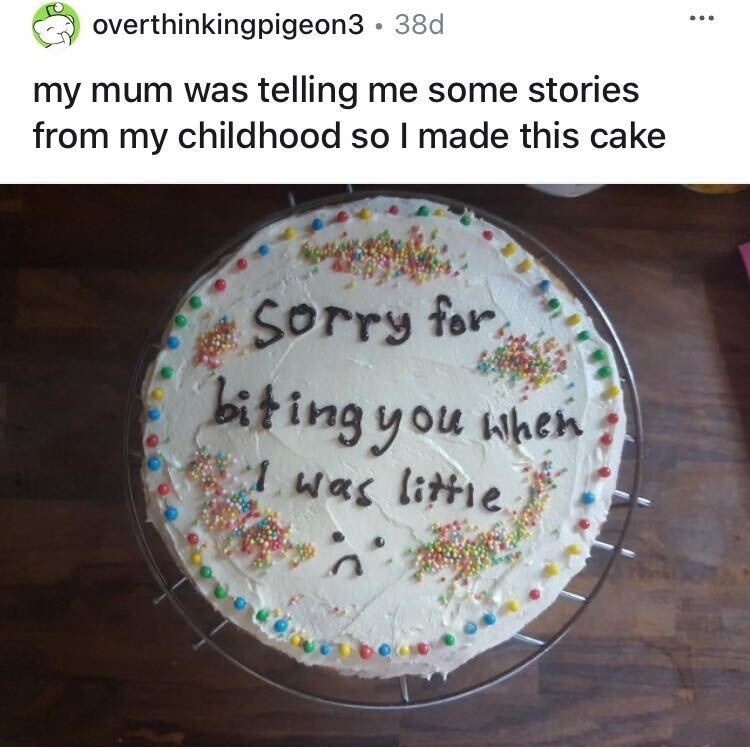 A cake that says, &quot;Sorry for biting you when I was little&quot;