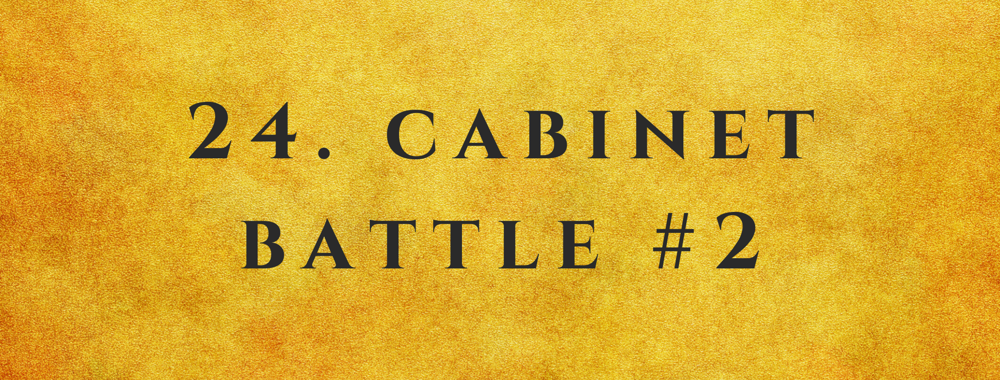 #24 Cabinet Battle #2