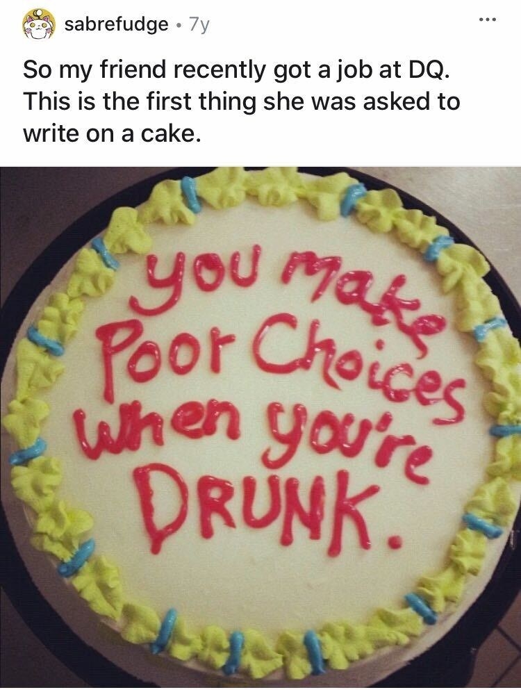 A cake that says, &quot;Your make poor choices when you&#x27;re drunk&quot;
