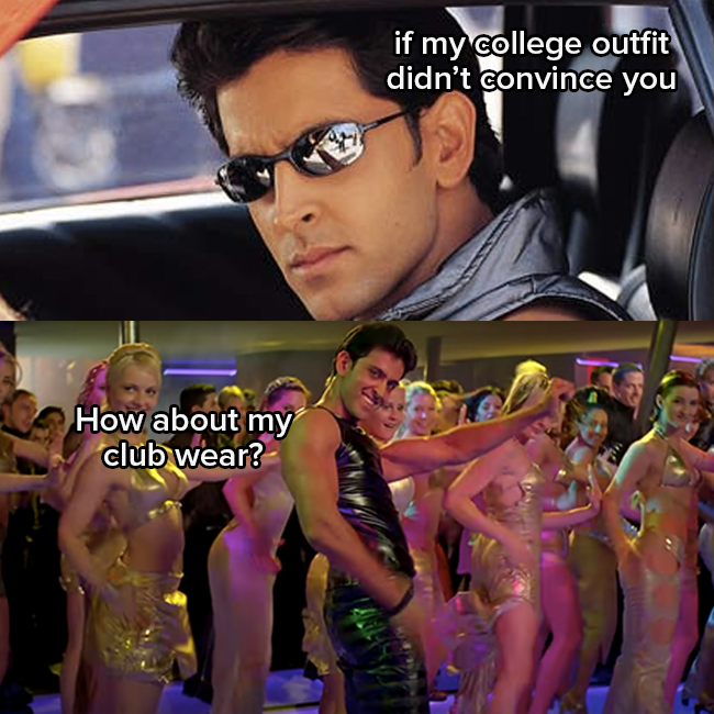 Hrithik Roshan as Rohan is looking out a car window while wearing sunglasses and says &quot;if my college outfit didn&#x27;t convince you&quot;
Different image of Rohan wearing a leather outfit in the song &#x27;you are my soniya&#x27; and he says &quot;how about my club wear&quot;