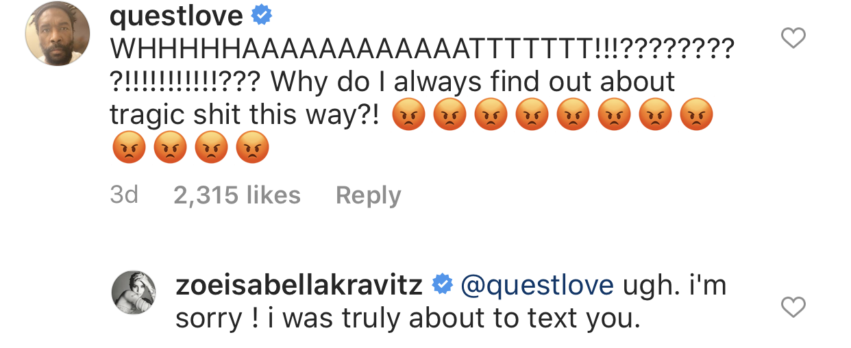 &quot;WHHHHHAAAATTTT?!?!?!?!? Why do I always find out about tragic shit this way?!&quot; commented by Questlove with a bunch of angry-faced emojis. Zoë replied she was about to text him